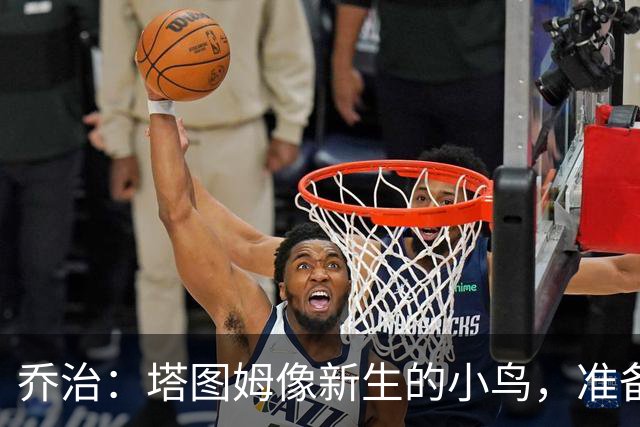 乔治：塔图姆像新生的小鸟，准备展翅高飞了！
