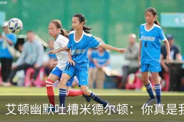 艾顿幽默吐槽米德尔顿：你真是我的“冠军小偷”！